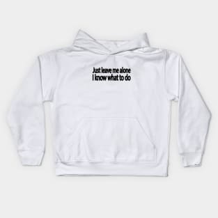 Just leave me alone I know what to do Kids Hoodie